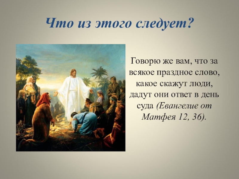 Праздное слово. За всякое праздное слово даст человек ответ в день суда. Говорю же вам за всякое праздное слово. За всякое праздное слово дадите ответ. От Матфея 12.