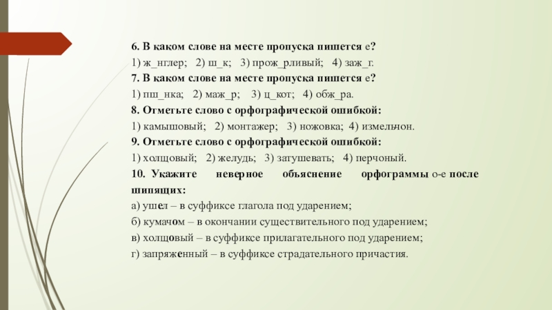 6. В каком слове на месте пропуска пишется е?1) ж_нглер;   2) ш_к;   3) прож_рливый;   4) заж_г.7. В каком слове на месте пропуска