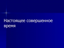 Презентация по английскому языку на тему: Настоящее совершенное время (7 класс)
