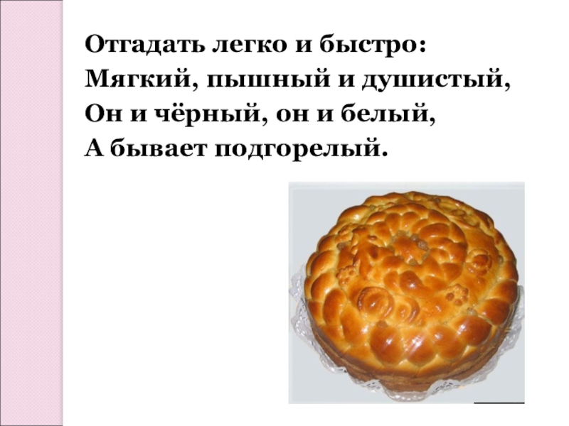 Быстро мягко. Отгадать легко и быстро мягкий пышный. Отгадать легко и быстро мягкий пышный и душистый. Отгадай легко и быстро мягкий пышный и душистый он. Мягкий пышный и душистый он и черный он и белый и бывает подгорелый.