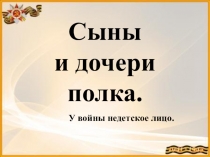 Сыны и дочери полка. Презентация к классному часу.