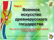 Презентация по военной истории. 6 кадетский класс. Тема: Военное искусство Древнерусского государства