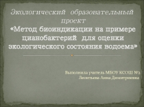 Экологический образовательный проект Метод биоиндикации на примере цианобактерий для оценки экологического состояния водоема