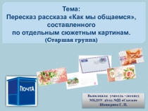 Пересказ рассказа Как мы общаемся, составленного по отдельным сюжетным картинам. (Старшая группа)