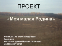Презентация по окружающему миру на тему Моя малая Родинаавтор:ученица 1 класса Жадеева Вероника,под руководством-Сурковой Ирины Степановны