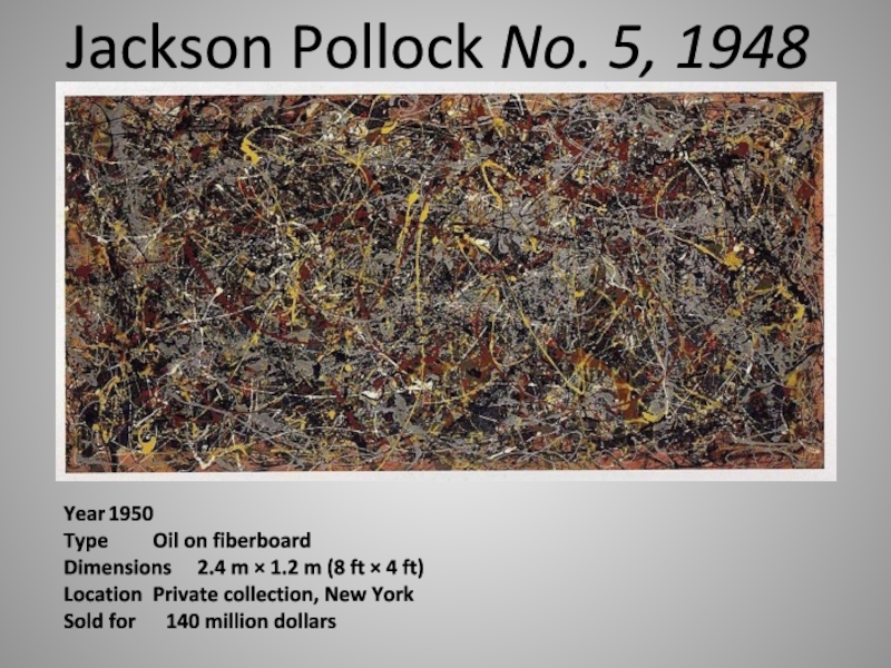 Jackson Pollock No. 5, 1948Year	1950Type	Oil on fiberboardDimensions	2.4 m × 1.2 m (8 ft × 4 ft)Location	Private collection,