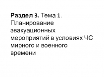 Раздел 3. Тема 1. Планирование эвакуационных мероприятий в условиях ЧС мирного и военного времени