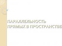 Презентация по математике на тему Параллельность прямых в пространстве