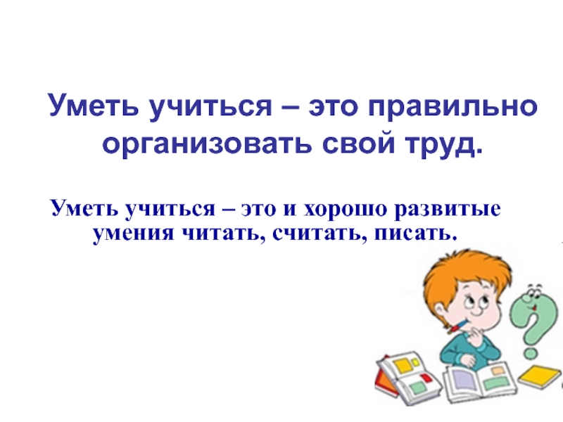 Что значит учиться. Уметь учиться это правильно организовать свой труд. Уметь учиться это. Умение читать. Умение читать писать считать.