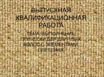 Презентация на защиту выпускной квалификационной работы Технология выполнения прически для длинных ворлос с элементами плетения