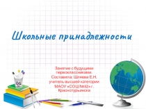 Презентация к занятию с будущими первоклассниками на тему Школьные принадлежности