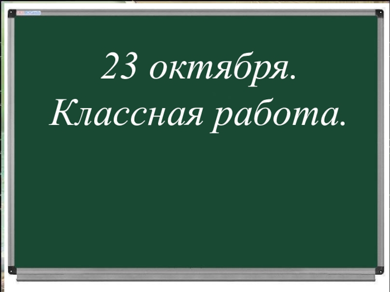 Какая классная работа. Октября классная работа. 23 Октября классная работа. 3 Октября классная работа. Двадцать третье октября классная работа.