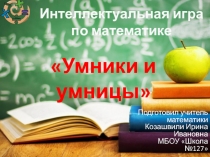 Презентация по Математике Интеллектуальная игра Умники и Умницы