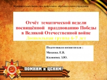 Отчёт тематической недели посвящённой празднованию Победы в Великой Отечественной войне Дошкольная группа 6-7 лет