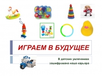 Презентация по раннему выявлению профессиональной склонности ребенка Влияние игрушек на выбор профессии