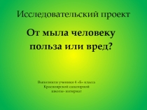 Исследовательский проект по теме:  Да, здравствует мыло душистое!