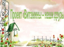 Коллективный исследовательский проект Витамины-наши друзья
