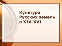 Презентация по истории России на тему Культура русских земель в XIV-XVI (6 класс)