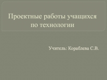 Презентация Проектные работы учащихся по технологии