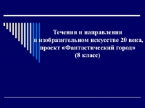 Презентация по изобразительному искусству на тему: Течения и направления в изобразительном искусстве 20 века, проект Фантастический город