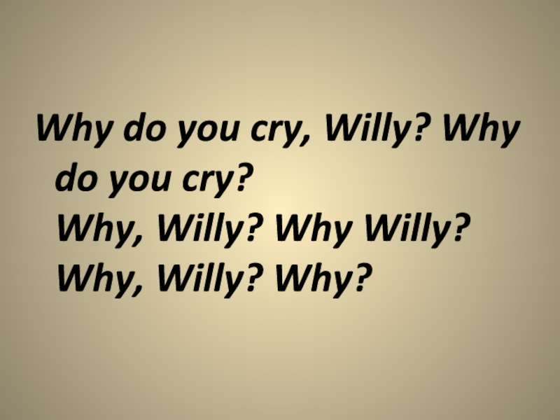 Why do you cry willy