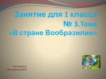 Презентация для 1 класса. №3. Тема:Секреты фантазии.- моя вообразилия