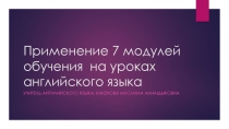 Презентация по английскому языку на темуПрименение 7 модулей обучения на уроках английского языка