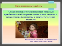 Презентация опыта работы: Создание предметно-развивающей среды для приобщения детей старшего дошкольного возраста к художественной литературе и творчеству детских писателей