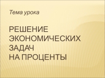 Презентация к уроку Решение экономических задач на проценты ( 5 класс)