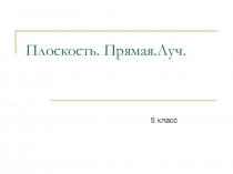 Презентация по математике на тему Плоскость. Прямая. Луч