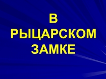 Презентация по истории Средних веков на тему: В рыцарском замке (6 класс)