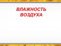 Презентация по географии на тему Влажность воздуха