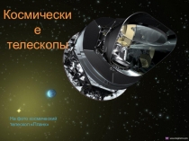 Презентация по астрономии на тему Космические телескопы