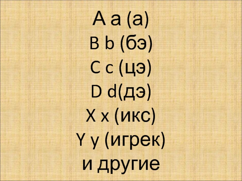 А а (а) B b (бэ) C c (цэ) D d(дэ) X x (икс) Y y (игрек)