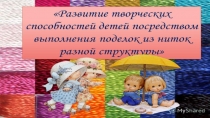 Развитие творческих способностей детей по средством выполнения поделок из нитей.