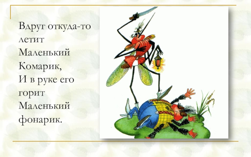 Откуда то. Вдруг откуда то летит маленький комарик. «Вдруг откуда – то летит маленький комарик, и в руке его горит …». Маленький комарик и в руке его горит маленький. Маленький комарик маленький фонарик.