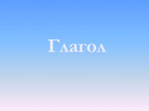 Презентация по русскому языку на тему Глагол