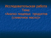 Исследовательская работа Тема: Анализ пищевых продуктов (сливочное масло)