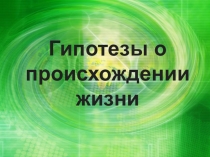 Презентация по биологии Гипотезы происхождения жизни (11 класс)