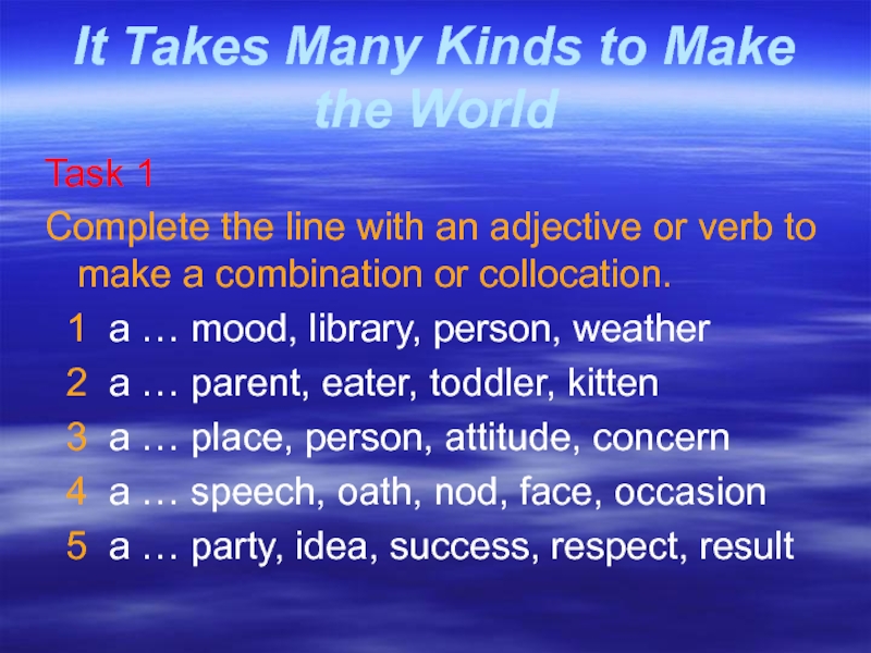 It Takes Many Kinds to Make the WorldTask 1Complete the line with an adjective or verb to