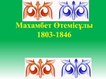Презентация Махамбет Өтемісұлы ( 1803-1846)