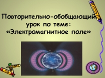 Презентация электромагнитное поле по темеЭлектромагнитное поле