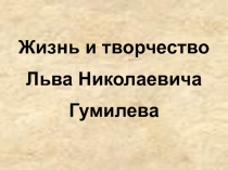 Презентация Л.Гумилёв жизнь и судьба