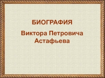 Презентация по литературному чтению на тему Биография В.П. Астафьева