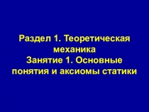 Раздел 1. Теоретическая механика Занятие 1. Основные понятия и аксиомы статики