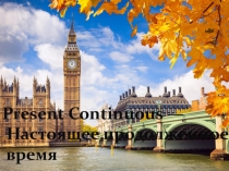 Present Continuous Tense - настоящее продолженное время в английском языке
