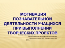 Презентация по технологии на темуМотивация познавательной деятельности при выполнении творческих проектов (8 класс)