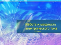 Работа и мощность электрического тока. 8 класс.