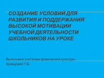 Создание условий для развития и поддержания высокой мотивации у учащихся на уроках физкультуры.