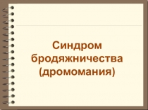 Презентация в помощь психологу, социальному педагогу, классному руководителю Синдром бродяжничества